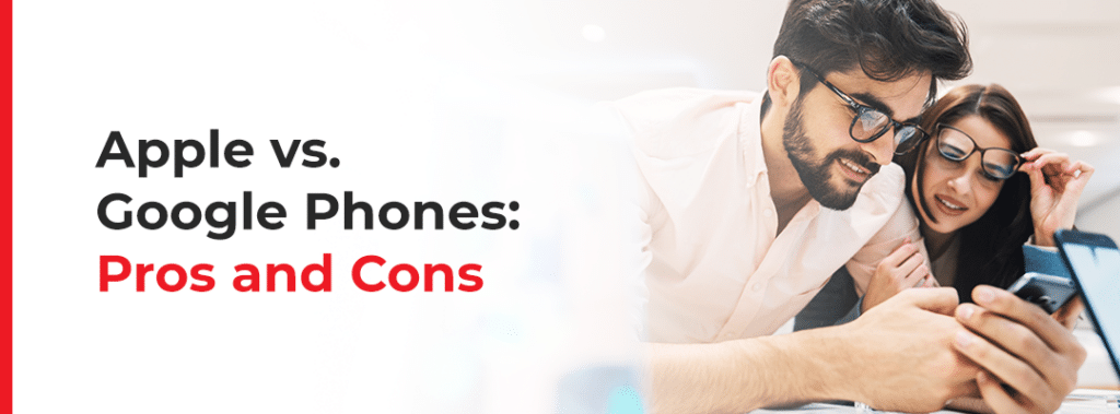 Apple vs. Google Phones: Pros and Cons